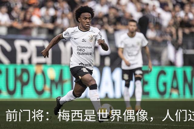 前门将：梅西是世界偶像，人们过去要求他夺冠现在只想他继续踢球